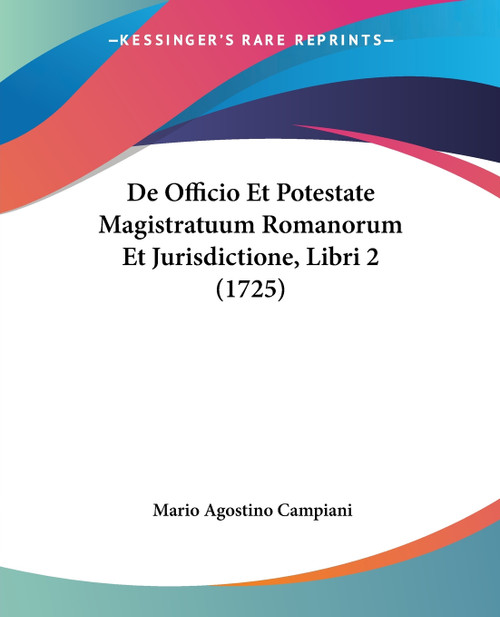 De Officio Et Potestate Magistratuum Romanorum Et Jurisdictione, Libri 2 (1725) De Officio Et Potestate Magistratuum Romanorum Et Jurisdictione, Libri 2 (1725)