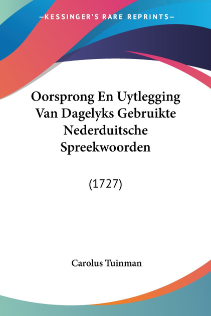 Oorsprong En Uytlegging Van Dagelyks Gebruikte Nederduitsche Spreekwoorden Oorsprong En Uytlegging Van Dagelyks Gebruikte Nederduitsche Spreekwoorden