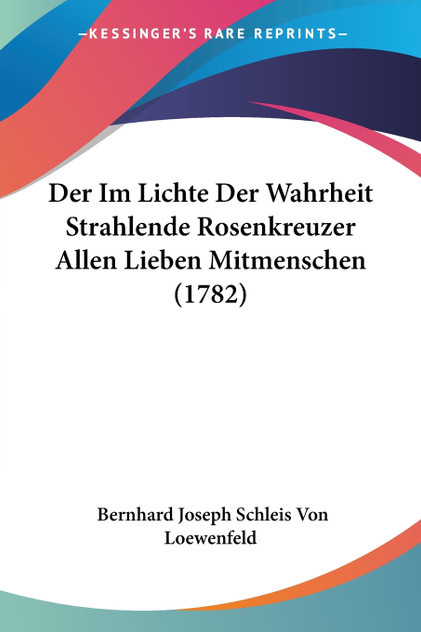 Der Im Lichte Der Wahrheit Strahlende Rosenkreuzer Allen Lieben Mitmenschen (1782) Der Im Lichte Der Wahrheit Strahlende Rosenkreuzer Allen Lieben Mitmenschen (1782)