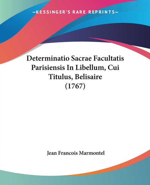 Determinatio Sacrae Facultatis Parisiensis In Libellum, Cui Titulus, Belisaire (1767)