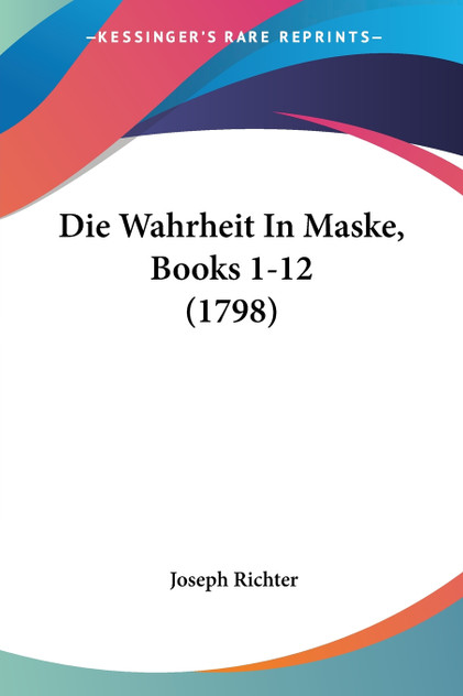 Die Wahrheit In Maske, Books 1-12 (1798)