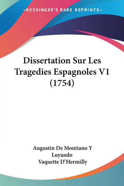 Dissertation Sur Les Tragedies Espagnoles V1 (1754) Dissertation Sur Les Tragedies Espagnoles V1 (1754)