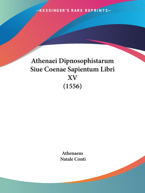 Athenaei Dipnosophistarum Siue Coenae Sapientum Libri XV (1556) Athenaei Dipnosophistarum Siue Coenae Sapientum Libri XV (1556)