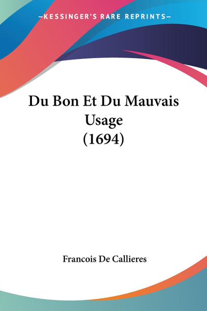 Du Bon Et Du Mauvais Usage (1694) Du Bon Et Du Mauvais Usage (1694)
