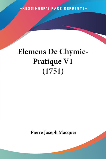 Elemens De Chymie-Pratique V1 (1751) Elemens De Chymie-Pratique V1 (1751)