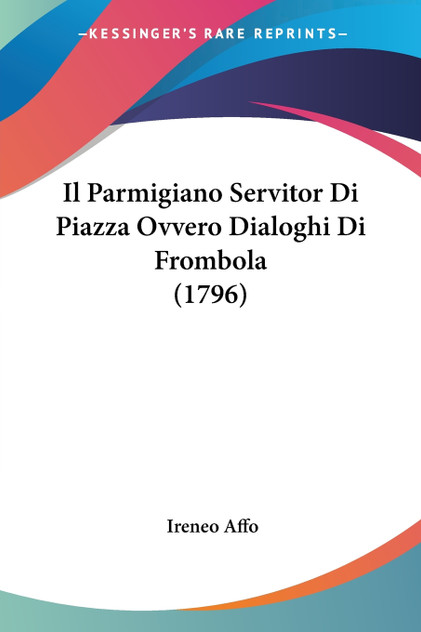 Il Parmigiano Servitor Di Piazza Ovvero Dialoghi Di Frombola (1796)