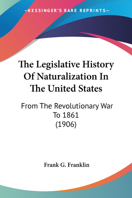 The Legislative History Of Naturalization In The United States The Legislative History Of Naturalization In The United States