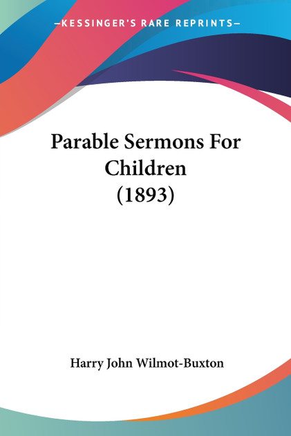 Parable Sermons For Children (1893) Parable Sermons For Children (1893)