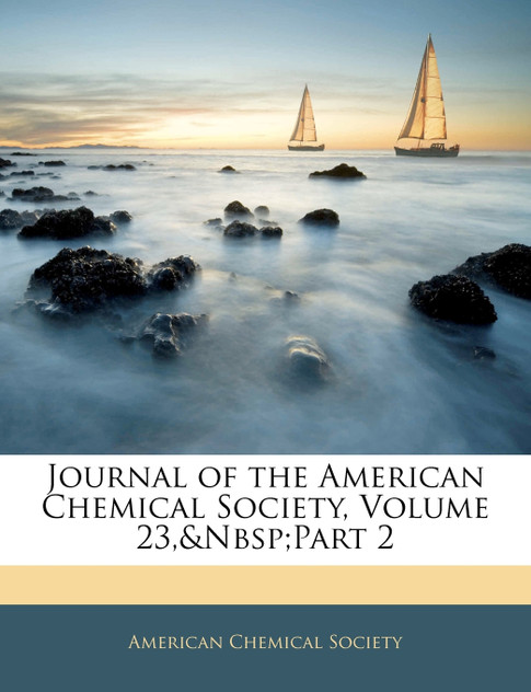 Journal of the American Chemical Society, Volume 23, part 2 Journal of the American Chemical Society, Volume 23, part 2