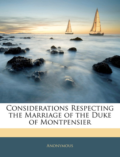 Considerations Respecting the Marriage of the Duke of Montpensier Considerations Respecting the Marriage of the Duke of Montpensier