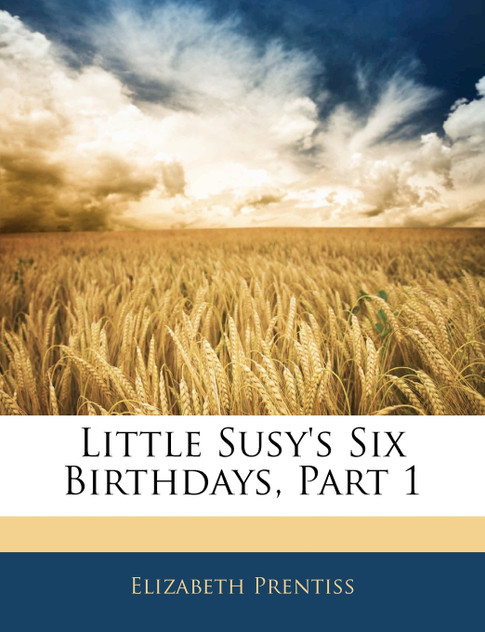 Little Susy's Six Birthdays, Part 1 Little Susy's Six Birthdays, Part 1