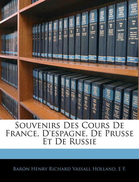 Souvenirs Des Cours De France, D'espagne, De Prusse Et De Russie Souvenirs Des Cours De France, D'espagne, De Prusse Et De Russie