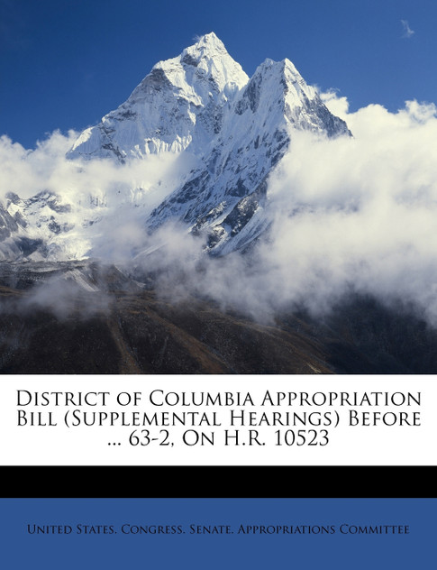 District of Columbia Appropriation Bill (Supplemental Hearings) Before ... 63-2, On H.R. 10523 District of Columbia Appropriation Bill (Supplemental Hearings) Before ... 63-2, On H.R. 10523