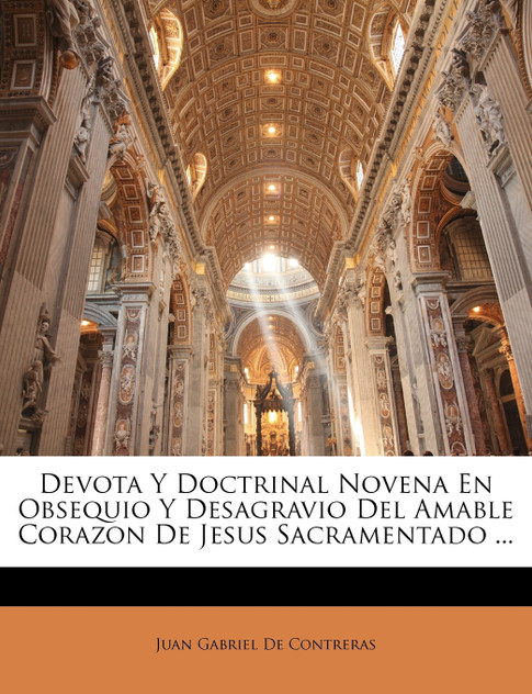Devota Y Doctrinal Novena En Obsequio Y Desagravio Del Amable Corazon De Jesus Sacramentado ... Devota Y Doctrinal Novena En Obsequio Y Desagravio Del Amable Corazon De Jesus Sacramentado ...