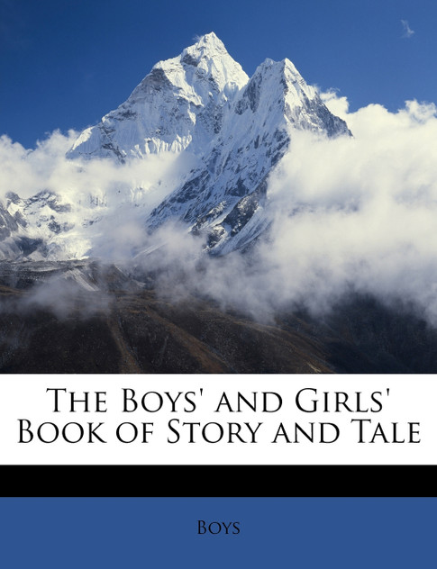 The Boys' and Girls' Book of Story and Tale The Boys' and Girls' Book of Story and Tale