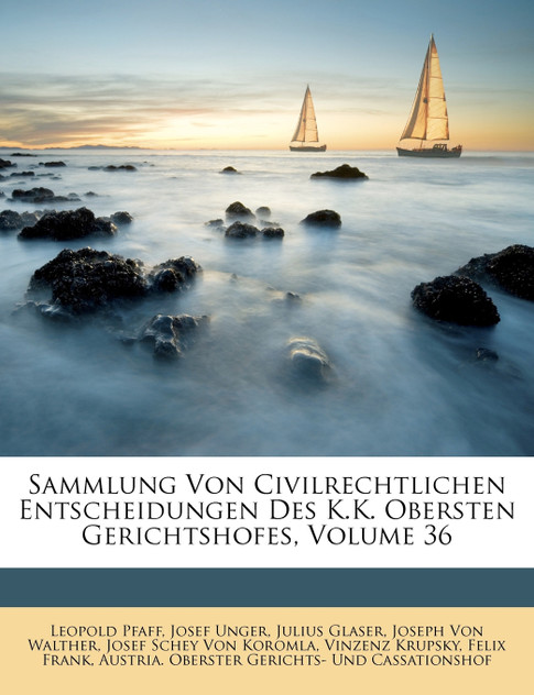 Sammlung Von Civilrechtlichen Entscheidungen Des K.K. Obersten Gerichtshofes, Volume 36 Sammlung Von Civilrechtlichen Entscheidungen Des K.K. Obersten Gerichtshofes, Volume 36
