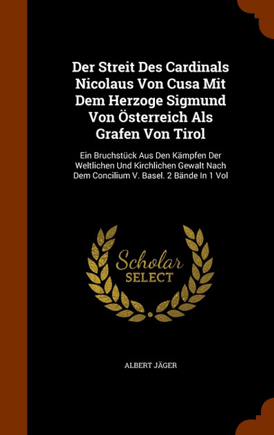 Der Streit Des Cardinals Nicolaus Von Cusa Mit Dem Herzoge Sigmund Von Österreich Als Grafen Von Tirol Der Streit Des Cardinals Nicolaus Von Cusa Mit Dem Herzoge Sigmund Von Österreich Als Grafen Von Tirol