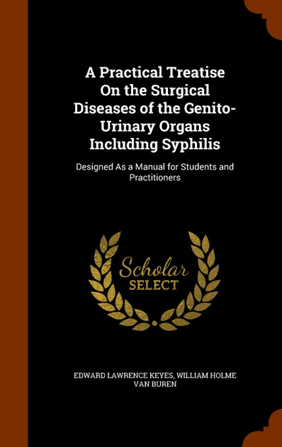 A Practical Treatise On the Surgical Diseases of the Genito-Urinary Organs Including Syphilis