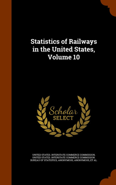 Statistics of Railways in the United States, Volume 10 Statistics of Railways in the United States, Volume 10