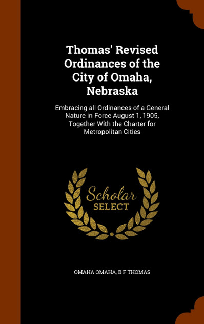 Thomas' Revised Ordinances of the City of Omaha, Nebraska Thomas' Revised Ordinances of the City of Omaha, Nebraska