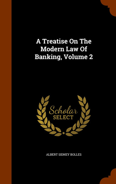 A Treatise On The Modern Law Of Banking, Volume 2 A Treatise On The Modern Law Of Banking, Volume 2