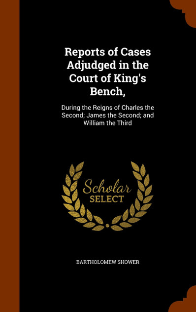 Reports of Cases Adjudged in the Court of King's Bench,