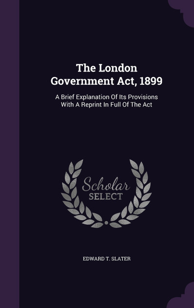 The London Government Act, 1899 The London Government Act, 1899