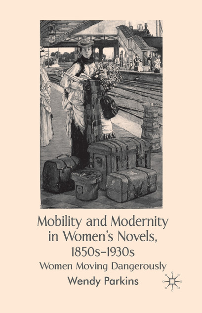 Mobility and Modernity in Women's Novels, 1850s-1930s Mobility and Modernity in Women's Novels, 1850s-1930s