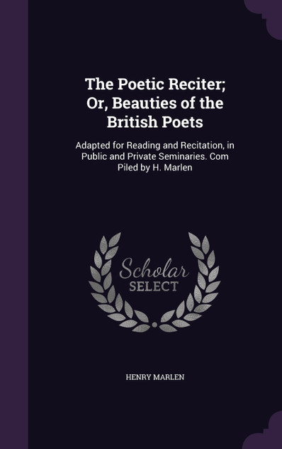 The Poetic Reciter; Or, Beauties of the British Poets The Poetic Reciter; Or, Beauties of the British Poets