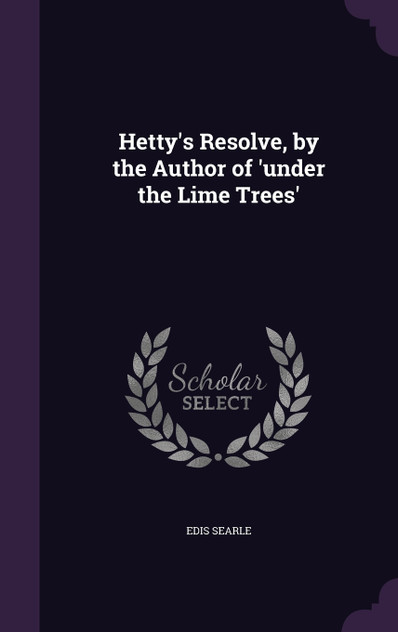 Hetty's Resolve, by the Author of 'under the Lime Trees' Hetty's Resolve, by the Author of 'under the Lime Trees'