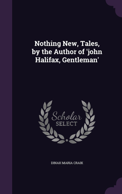 Nothing New, Tales, by the Author of 'john Halifax, Gentleman' Nothing New, Tales, by the Author of 'john Halifax, Gentleman'