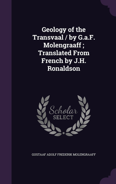 Geology of the Transvaal / by G.a.F. Molengraaff ; Translated From French by J.H. Ronaldson Geology of the Transvaal / by G.a.F. Molengraaff ; Translated From French by J.H. Ronaldson