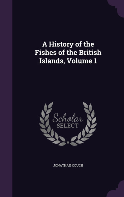 A History of the Fishes of the British Islands, Volume 1 A History of the Fishes of the British Islands, Volume 1