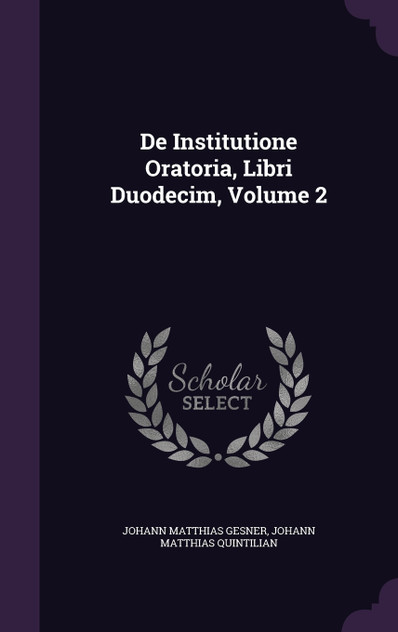 De Institutione Oratoria, Libri Duodecim, Volume 2 De Institutione Oratoria, Libri Duodecim, Volume 2
