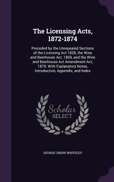 The Licensing Acts, 1872-1874 The Licensing Acts, 1872-1874