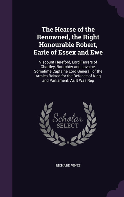 The Hearse of the Renowned, the Right Honourable Robert, Earle of Essex and Ewe The Hearse of the Renowned, the Right Honourable Robert, Earle of Essex and Ewe