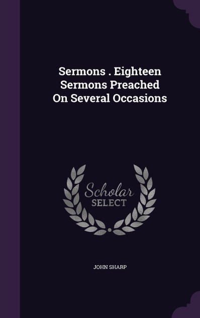 Sermons . Eighteen Sermons Preached On Several Occasions Sermons . Eighteen Sermons Preached On Several Occasions