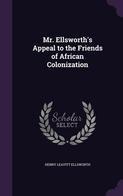 Mr. Ellsworth's Appeal to the Friends of African Colonization Mr. Ellsworth's Appeal to the Friends of African Colonization