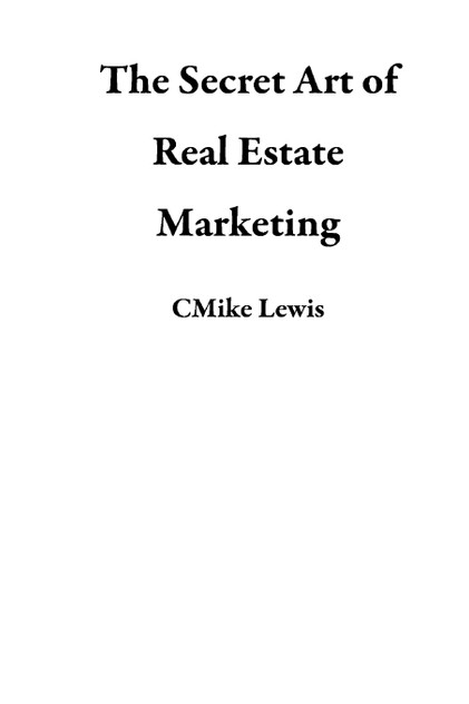 The Secret Art of Real Estate Marketing The Secret Art of Real Estate Marketing