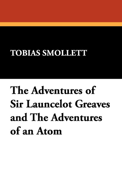 The Adventures of Sir Launcelot Greaves and The Adventures of an Atom The Adventures of Sir Launcelot Greaves and The Adventures of an Atom