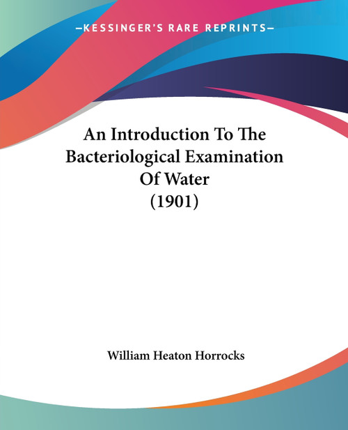 An Introduction To The Bacteriological Examination Of Water (1901) An Introduction To The Bacteriological Examination Of Water (1901)