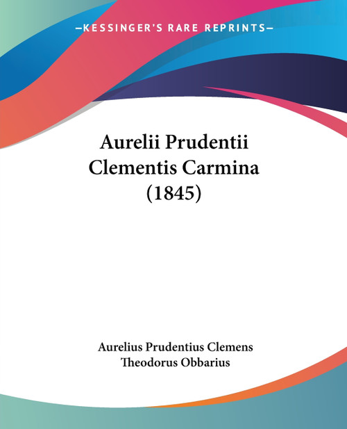 Aurelii Prudentii Clementis Carmina (1845) Aurelii Prudentii Clementis Carmina (1845)