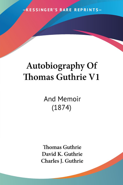 Autobiography Of Thomas Guthrie V1 Autobiography Of Thomas Guthrie V1