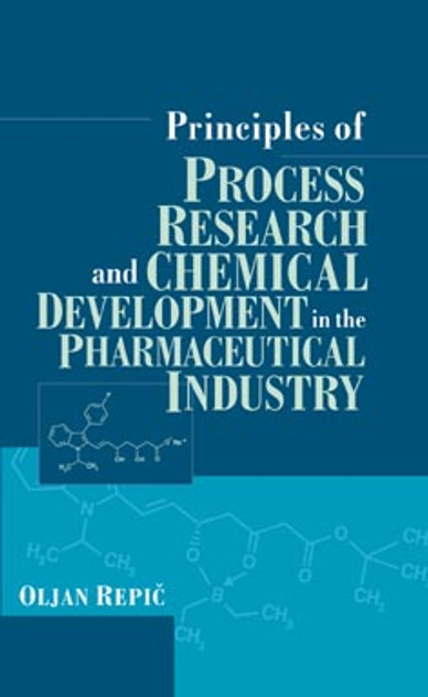 Principles of Process Research and Chemical Development in the Pharmaceutical Industry Principles of Process Research and Chemical Development in the Pharmaceutical Industry