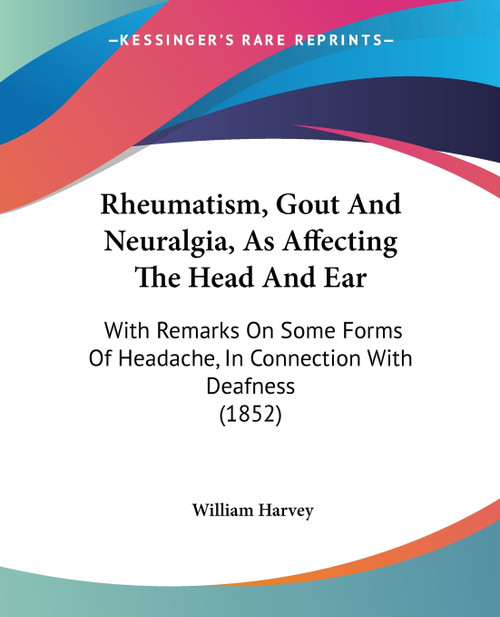 Rheumatism, Gout And Neuralgia, As Affecting The Head And Ear Rheumatism, Gout And Neuralgia, As Affecting The Head And Ear