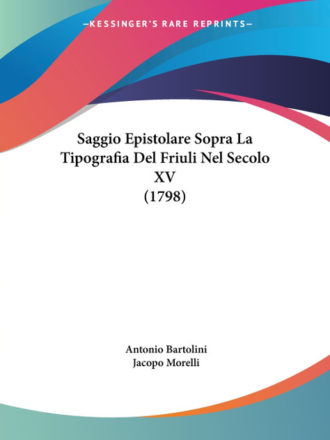 Saggio Epistolare Sopra La Tipografia Del Friuli Nel Secolo XV (1798)