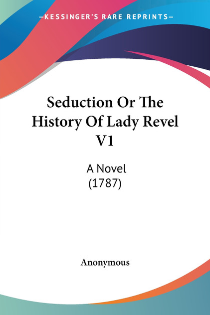 Seduction Or The History Of Lady Revel V1 Seduction Or The History Of Lady Revel V1