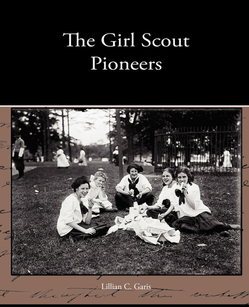 The Girl Scout Pioneers The Girl Scout Pioneers
