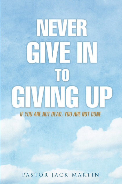 NEVER GIVE IN TO GIVING UP NEVER GIVE IN TO GIVING UP