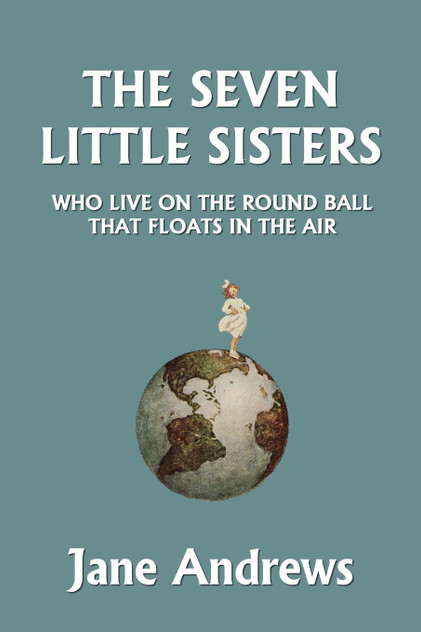 The Seven Little Sisters Who Live on the Round Ball That Floats in the Air, Illustrated Edition (Yesterday's Classics) The Seven Little Sisters Who Live on the Round Ball That Floats in the Air, Illustrated Edition (Yesterday's Classics)